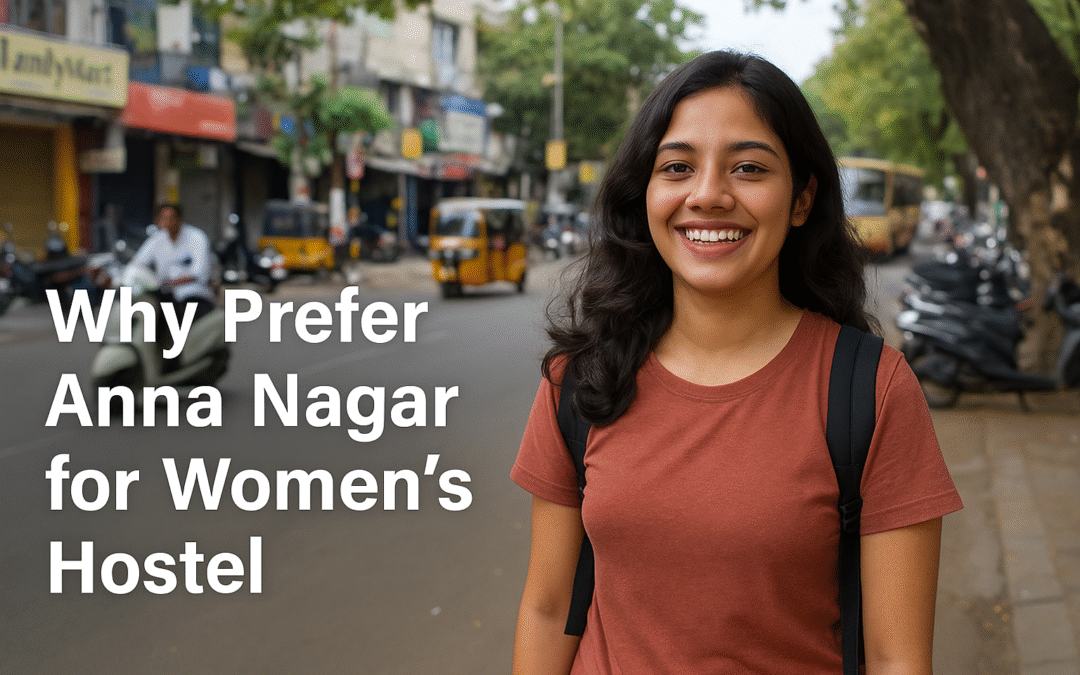 Womens Hostel in Anna Nagar, Chennai: Why This Location is Perfect for Students and Working Professionals